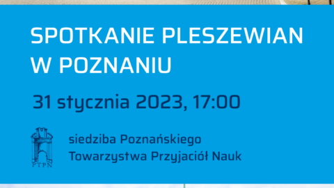 Plakat Spotkania Pleszewian w Poznaniu odbywającego się w siedzibie Poznańskiego Towarzystwa Przyjaciół Nauk w Poznaniu 31 stycznia 2023 roku o godzinie 17:00