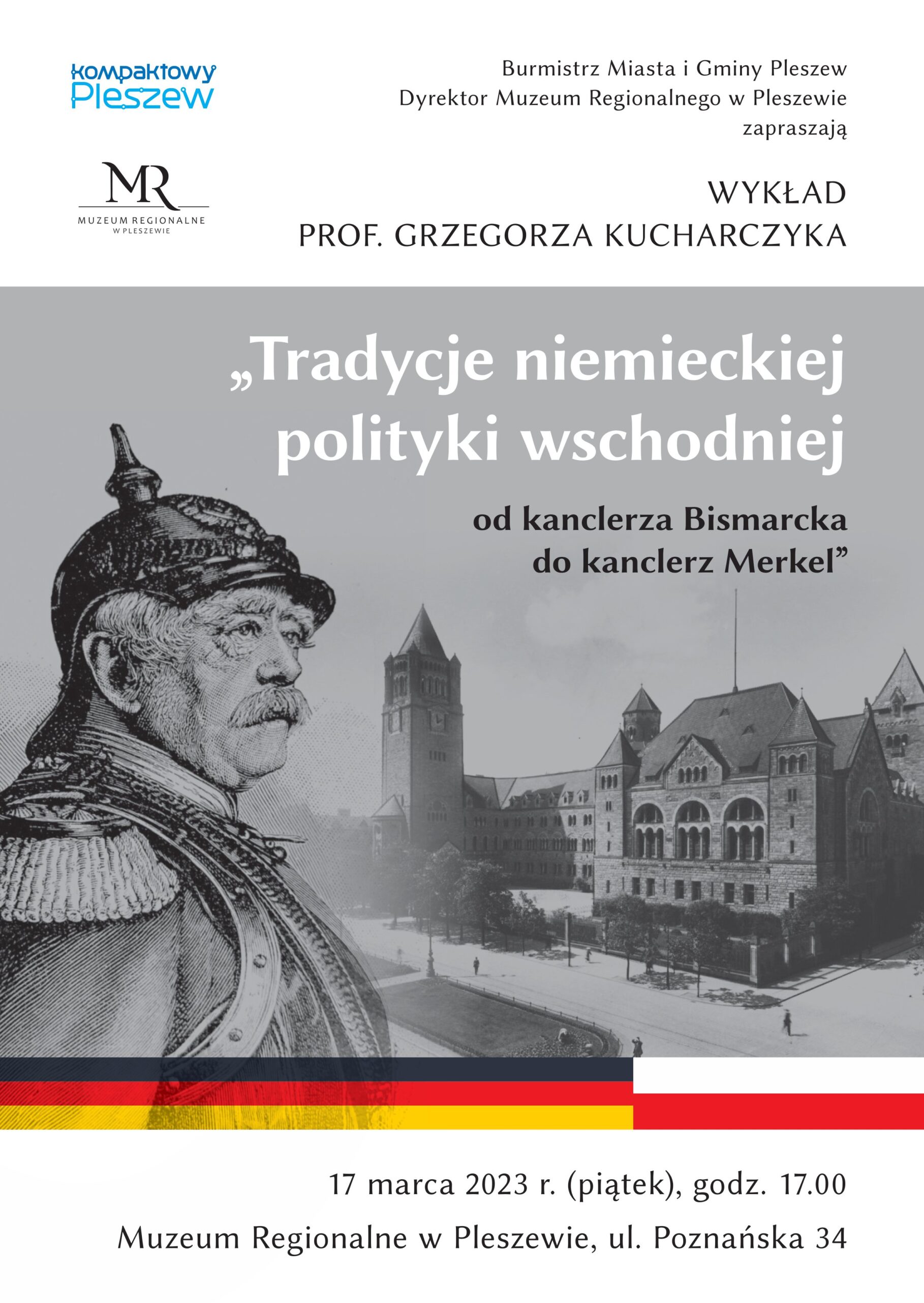 Plakat wykładu "Tradycje niemieckiej polityki wschodniej - od kanclerza Bismarcka do kanclerz Merkel" odbywającego się w Muzeum Regionalnym w Pleszewie 17 marca 2023 roku o godzinie 17:00.