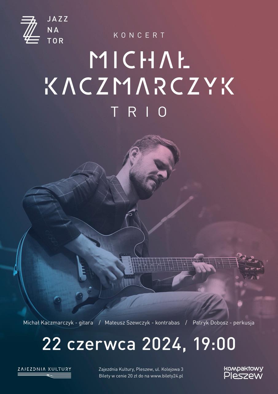 Plakat koncertu Michał Kaczmarczyk Trio odbywającego się w Zajezdni Kultury w Pleszewie 22 czerwca 2024 r. o godzinie 19:00.