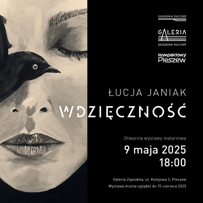 Plakat otwarcia wystawy "Wdzięczność" Łucji Janiak odbywającego się 9 maja 2025 r. o godzinie 18:00 w Zajezdni Kultury w Pleszewie.